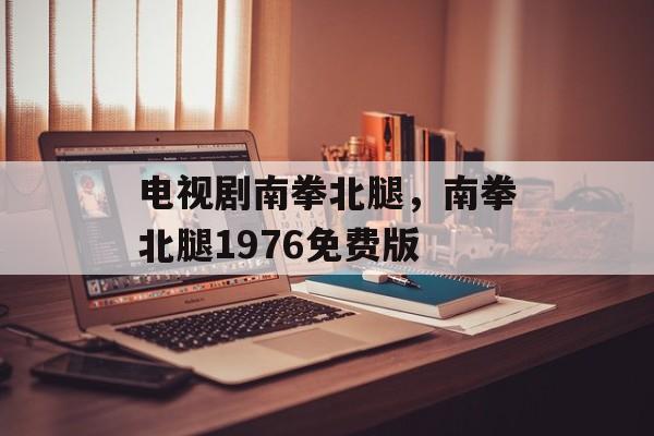 电视剧南拳北腿，南拳北腿1976免费版-第1张图片-