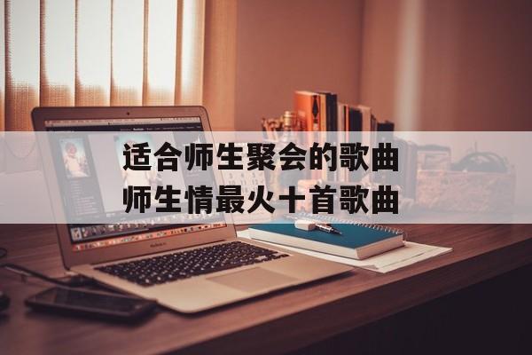 适合师生聚会的歌曲 师生情最火十首歌曲-第1张图片-