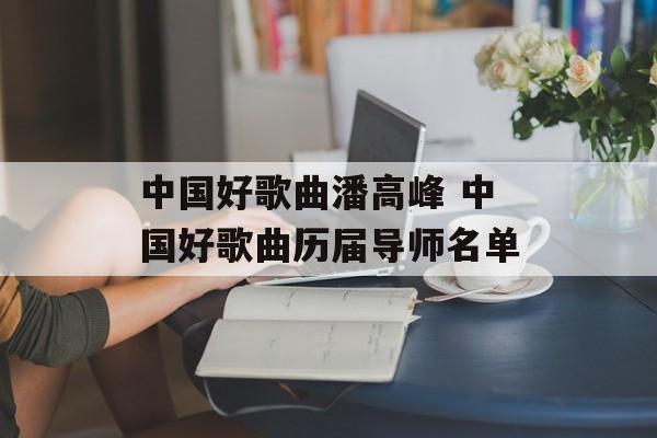 中国好歌曲潘高峰 中国好歌曲历届导师名单-第1张图片-