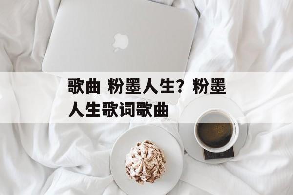 歌曲 粉墨人生？粉墨人生歌词歌曲-第1张图片-
