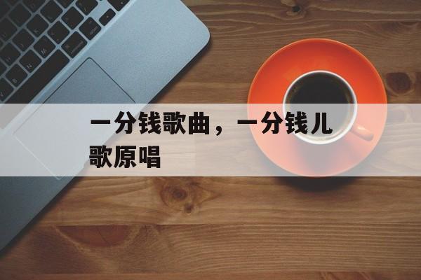 一分钱歌曲，一分钱儿歌原唱-第1张图片-