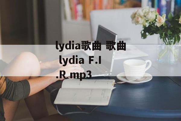 lydia歌曲 歌曲 lydia F.I.R mp3-第1张图片-