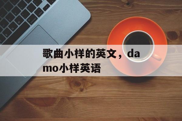 歌曲小样的英文，damo小样英语-第1张图片-