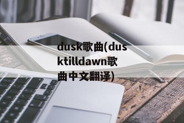 dusk歌曲(dusktilldawn歌曲中文翻译)-第1张图片-