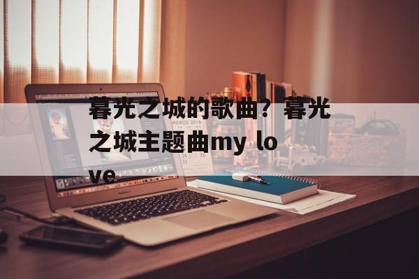 暮光之城的歌曲？暮光之城主题曲my love-第1张图片-
