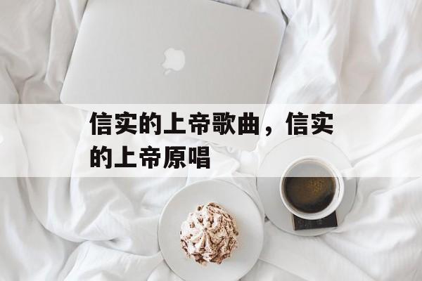 信实的上帝歌曲，信实的上帝原唱-第1张图片-