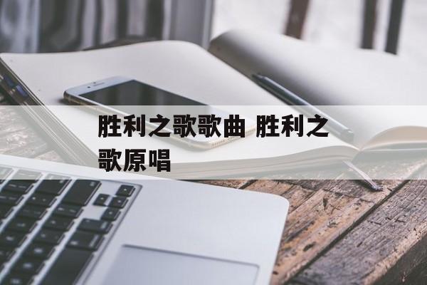 胜利之歌歌曲 胜利之歌原唱-第1张图片-