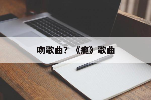 吻歌曲？《瘾》歌曲-第1张图片-
