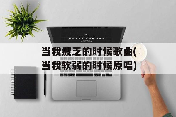 当我疲乏的时候歌曲(当我软弱的时候原唱)-第1张图片-