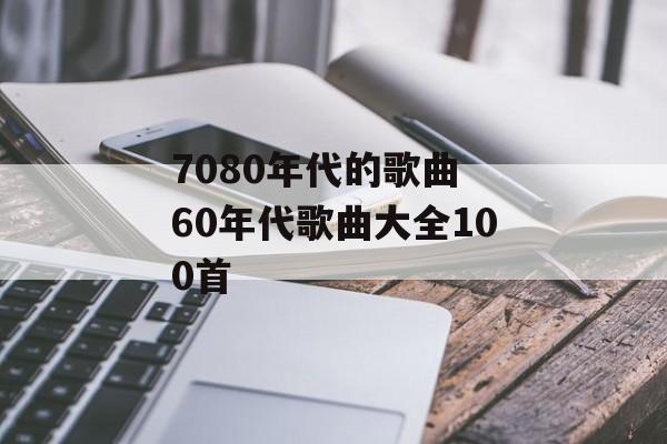 7080年代的歌曲 60年代歌曲大全100首-第1张图片-