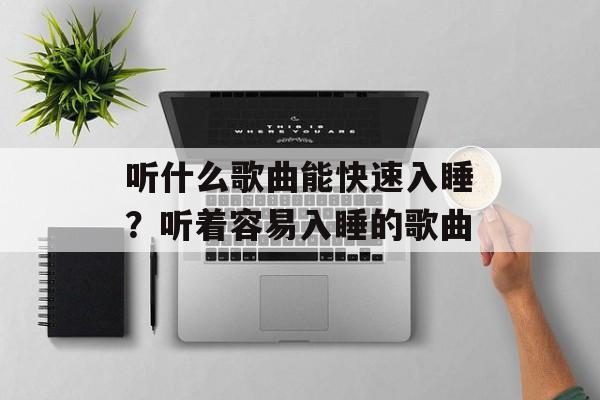 听什么歌曲能快速入睡？听着容易入睡的歌曲-第1张图片-