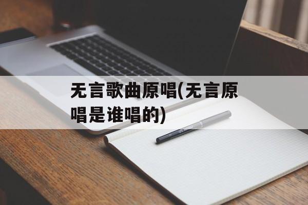 无言歌曲原唱(无言原唱是谁唱的)-第1张图片-