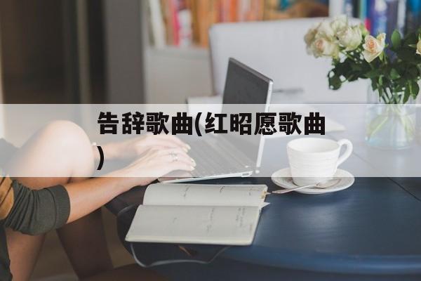 告辞歌曲(红昭愿歌曲)-第1张图片-