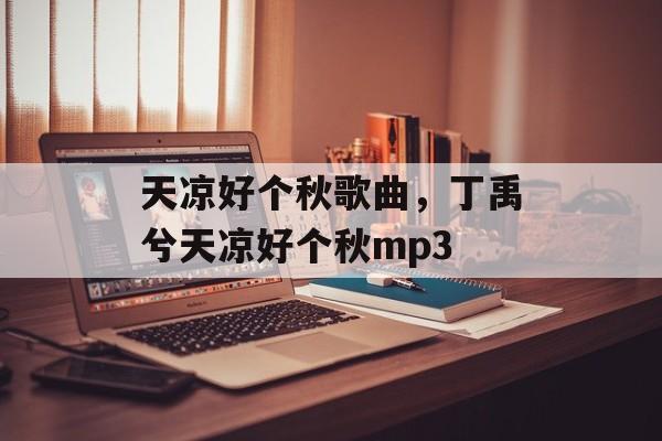 天凉好个秋歌曲，丁禹兮天凉好个秋mp3-第1张图片-