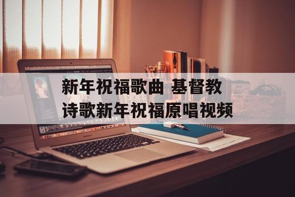 新年祝福歌曲 基督教诗歌新年祝福原唱视频-第1张图片-