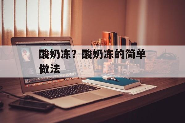 酸奶冻？酸奶冻的简单做法-第1张图片-
