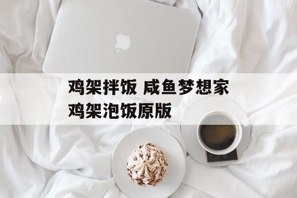 鸡架拌饭 咸鱼梦想家鸡架泡饭原版-第1张图片-