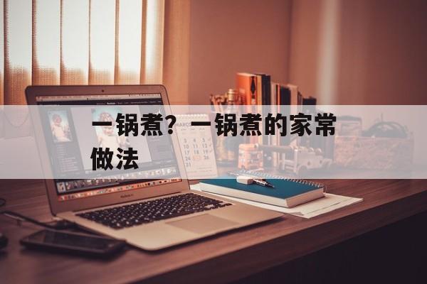 一锅煮？一锅煮的家常做法-第1张图片-