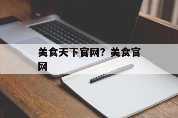美食天下官网？美食官网-第1张图片-