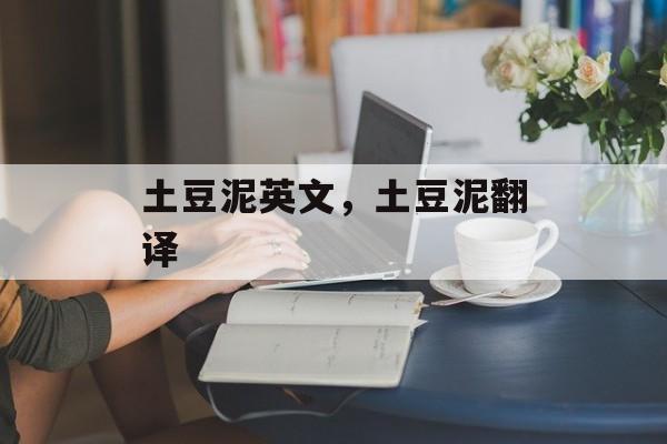 土豆泥英文，土豆泥翻译-第1张图片-
