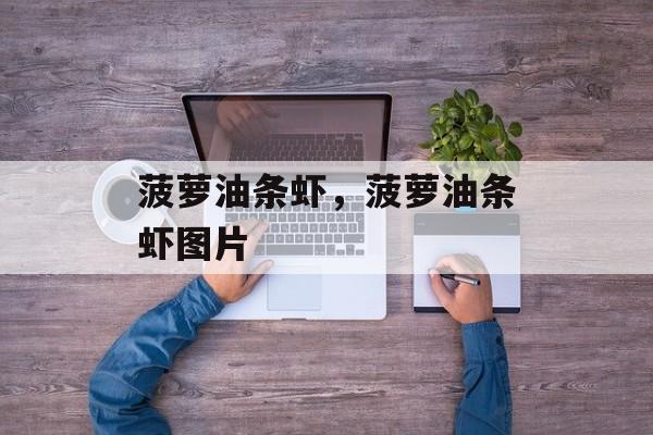 菠萝油条虾，菠萝油条虾图片-第1张图片-
