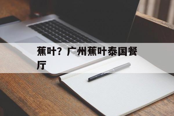 蕉叶？广州蕉叶泰国餐厅-第1张图片-