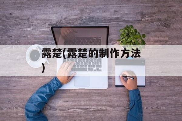 露楚(露楚的制作方法)-第1张图片-