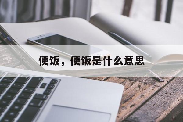便饭，便饭是什么意思-第1张图片-