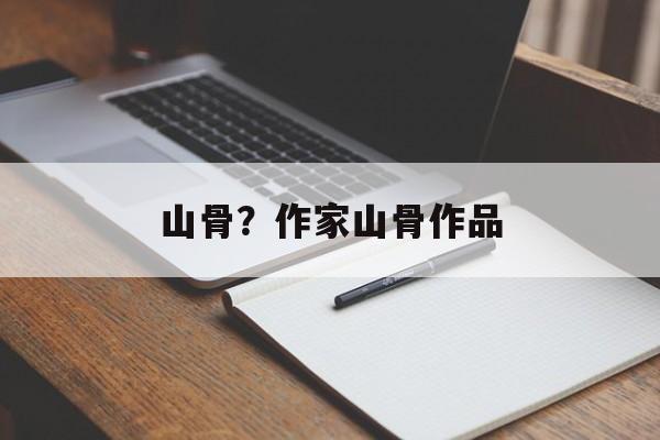 山骨？作家山骨作品-第1张图片-