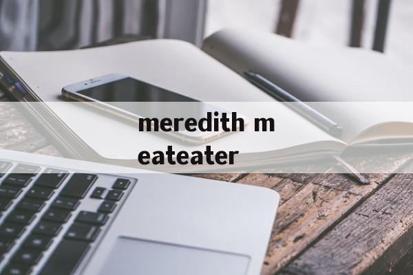 meredith meateater-第1张图片-