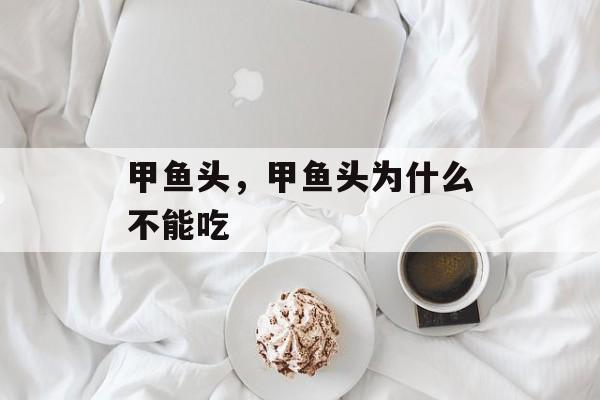 甲鱼头，甲鱼头为什么不能吃-第1张图片-