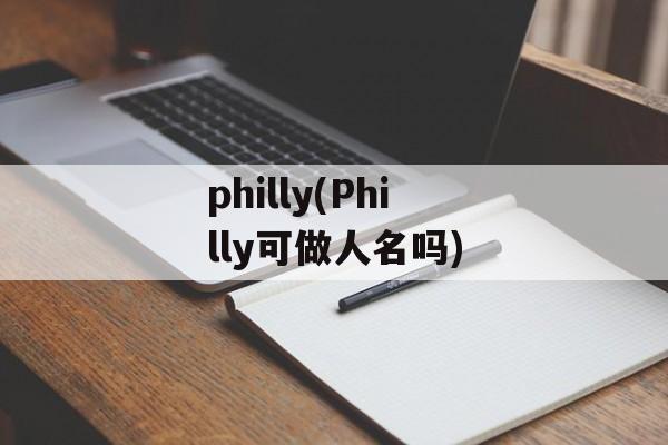 philly(Philly可做人名吗)-第1张图片-