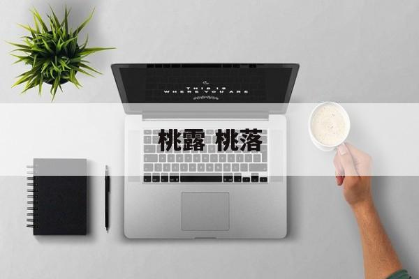 桃露 桃落-第1张图片-