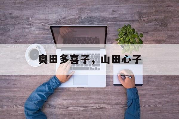 奥田多喜子，山田心子-第1张图片-