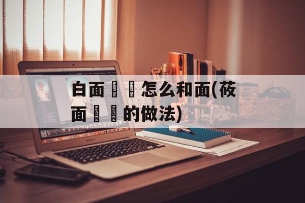 白面饸饹怎么和面(莜面饸饹的做法)-第1张图片-