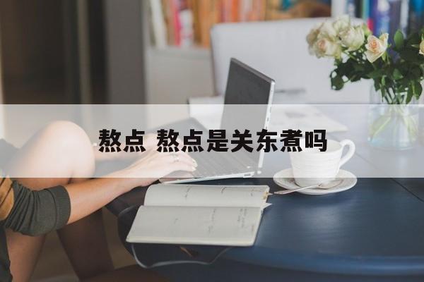 熬点 熬点是关东煮吗-第1张图片-