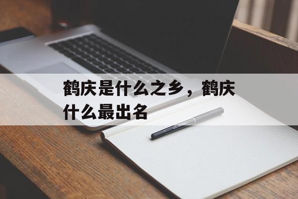 鹤庆是什么之乡，鹤庆什么最出名-第1张图片-