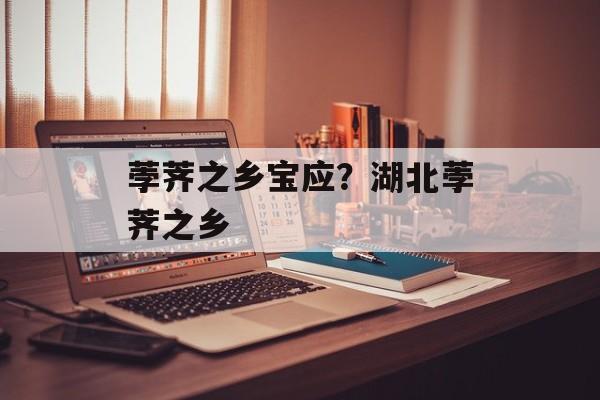 荸荠之乡宝应？湖北荸荠之乡-第1张图片-