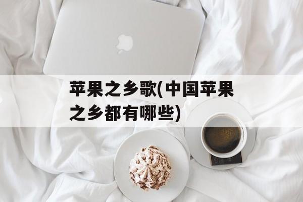 苹果之乡歌(中国苹果之乡都有哪些)-第1张图片-