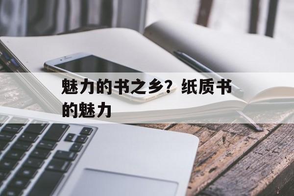 魅力的书之乡？纸质书的魅力-第1张图片-