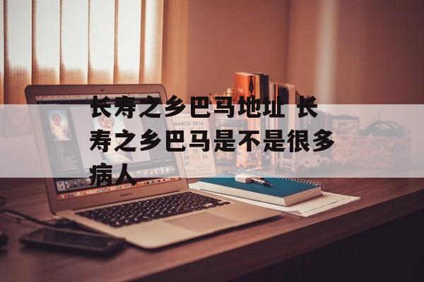 长寿之乡巴马地址 长寿之乡巴马是不是很多病人-第1张图片-