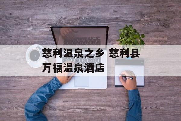 慈利温泉之乡 慈利县万福温泉酒店-第1张图片-