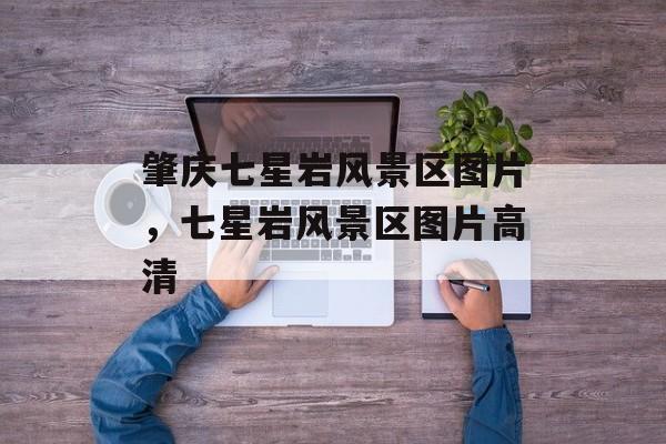 肇庆七星岩风景区图片，七星岩风景区图片高清-第1张图片-