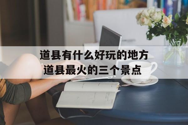 道县有什么好玩的地方 道县最火的三个景点-第1张图片-