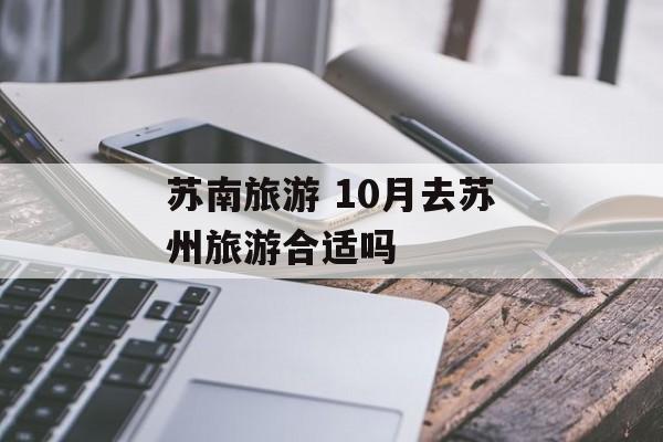 苏南旅游 10月去苏州旅游合适吗-第1张图片-