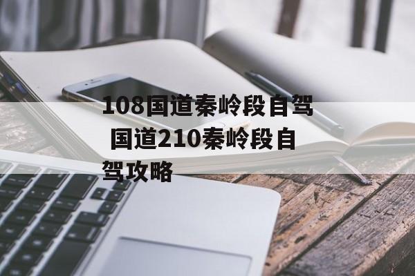 108国道秦岭段自驾 国道210秦岭段自驾攻略-第1张图片-