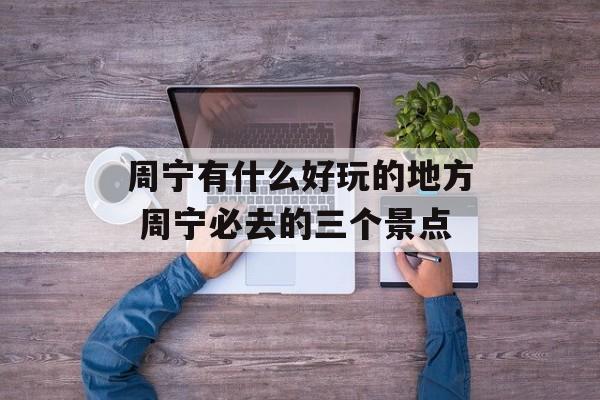 周宁有什么好玩的地方 周宁必去的三个景点-第1张图片-
