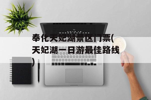 奉化天妃湖景区门票(天妃湖一日游最佳路线)-第1张图片-