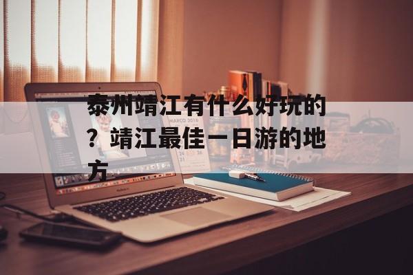 泰州靖江有什么好玩的？靖江最佳一日游的地方-第1张图片-