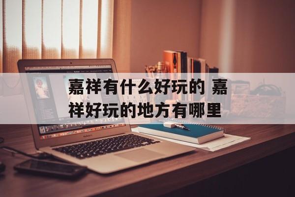 嘉祥有什么好玩的 嘉祥好玩的地方有哪里-第1张图片-